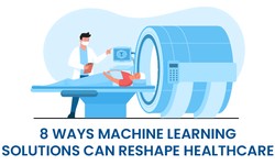 8 Ways Machine Learning Solutions Can Reshape Healthcare