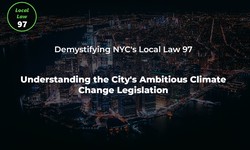 Demystifying NYC's Local Law 97: A Guide to Understanding the City's Ambitious Climate Change Legislation