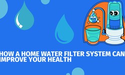 How a Home Water Filter System Can Improve Your Health