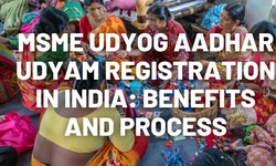 MSME Udyog Aadhar Udyam Registration in India: Benefits and Process