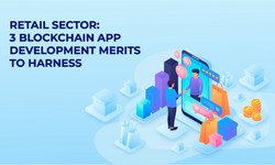 Retail Sector: 3 Blockchain App Development Merits To Harness