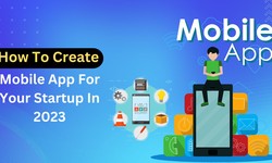 How to Create a Mobile App for Your Startup in 2023