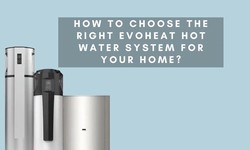 How To Choose The Right Evoheat Hot Water System For Your Home?