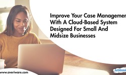Improve Your Case Management with a Cloud-Based System Designed for Small and Midsize Businesses