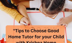 Tips to Choose Good Home Tutor for your Child with Krishna Home tuition