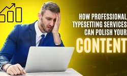 How Professional Typesetting Services Can Polish Your Content?