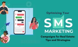 Optimizing Your SMS Marketing Campaigns for Real Estate: Tips and Strategies