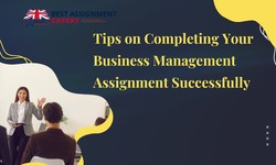 Tips on Completing Your Business Management Assignment Successfully