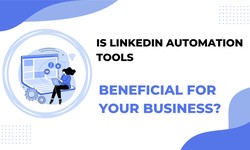 Is LinkedIn Automation Tools beneficial for your business?
