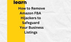 Learn How to Remove Amazon FBA Hijackers to Safeguard Your Business Listings