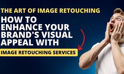 The Art of Image Retouching: How to Enhance Your Brand's Visual Appeal with image retouching services