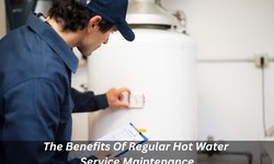 The Benefits Of Regular Hot Water Service Maintenance