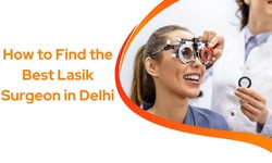 How to Find the Best Lasik Surgeon in Delhi