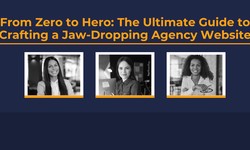 From Zero to Hero: The Ultimate Guide to Crafting a Jaw-Dropping Agency Website