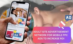 Adult Site Advertisement Network For Mobile PPC Ads To Increase ROI