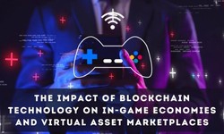 The Impact of Blockchain Technology On in-Game Economies and Virtual Asset Marketplaces