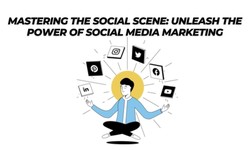 Mastering the Social Scene: Unleash the Power of Social Media Marketing