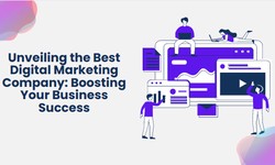 Unveiling the Best Digital Marketing Company: Boosting Your Business Success