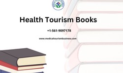 Health Tourism Books: A Comprehensive Guide to Wellness Travel, Medical Tourism, and Healthcare Adventures