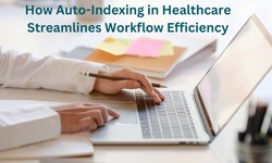 How Auto-Indexing in Healthcare Streamlines Workflow Efficiency