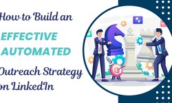 How to Build an Effective Automated Outreach Strategy on LinkedIn