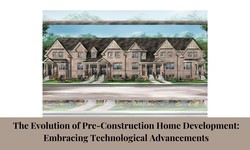 The Evolution of Pre-Construction Home Development: Embracing Technological Advancements