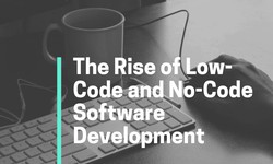 The Rise of Low-Code and No-Code Software Development