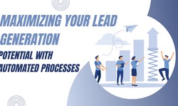 Maximizing Your Lead Generation Potential with Automated Processes