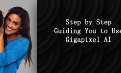 Step by Step Guiding You to Use Gigapixel AI