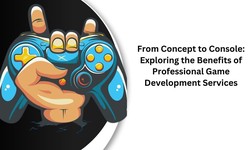 From Concept to Console: Exploring the Benefits of Professional Game Development Services
