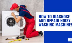 How to Diagnose and Repair Noisy Washing Machines