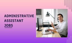 Administrative Assistant Jobs: A Comprehensive Guide