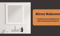 Mirror Makeover: Creating a Stunning Bathroom with an Attractive Sink Mirror