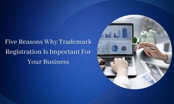 Five Reasons Why Trademark Registration Is Important For Your Business