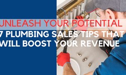 Unleash Your Potential: 7 Plumbing Sales Tips That Will Boost Your Revenue