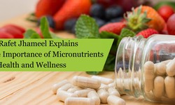 Dr Rafet Jhameel Explains the Importance of Micronutrients in Health and Wellness