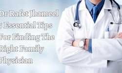 Dr Rafet Jhameel 5 Essential Tips for Finding the Right Family Physician
