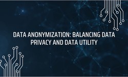 Data Anonymization: Balancing Data Privacy And Data Utility