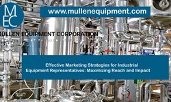 Effective Marketing Strategies for Industrial Equipment Representatives: Maximizing Reach and Impact