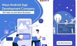 6 Ways Android App Development Company Will Help You Get More Business
