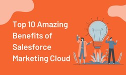 Top 10 Amazing Benefits of Salesforce Marketing Cloud