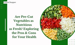 Unraveling the Truth: Are Pre-Cut Vegetables as Nutritious as Fresh? Exploring the Pros and Cons for Your Health