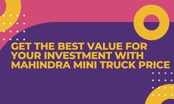 Get the best value for your investment with Mahindra Mini Truck Price