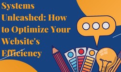 Content Management Systems Unleashed: How to Optimize Your Website's Efficiency