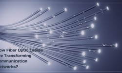 How Fiber Optic Cables are Transforming Communication Networks?
