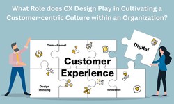 What Role does CX Design Play in Cultivating a Customer-centric Culture within an Organization?