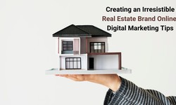 Creating an Irresistible Real Estate Brand Online: Digital Marketing Tips