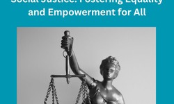 Social Justice: Fostering Equality and Empowerment for All