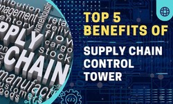 Top 5 Benefits of Supply Chain Control Tower