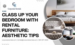 Class Up Your Bedroom with Rental Furniture: Aesthetic Tips